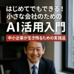はじめてでもできる！小さな会社のためのAI活用入門｜中小企業のAI活用・スキル研修で生き残る実践法(三菱商事も導入)【中長期経営計画実行支援/経営計画書/離職率低下/AIによる業務改善/リーダー育成/人材確保】