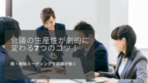 Read more about the article 会議の生産性が劇的に変わる7つのコツ｜脱・無駄ミーティングで組織が動く