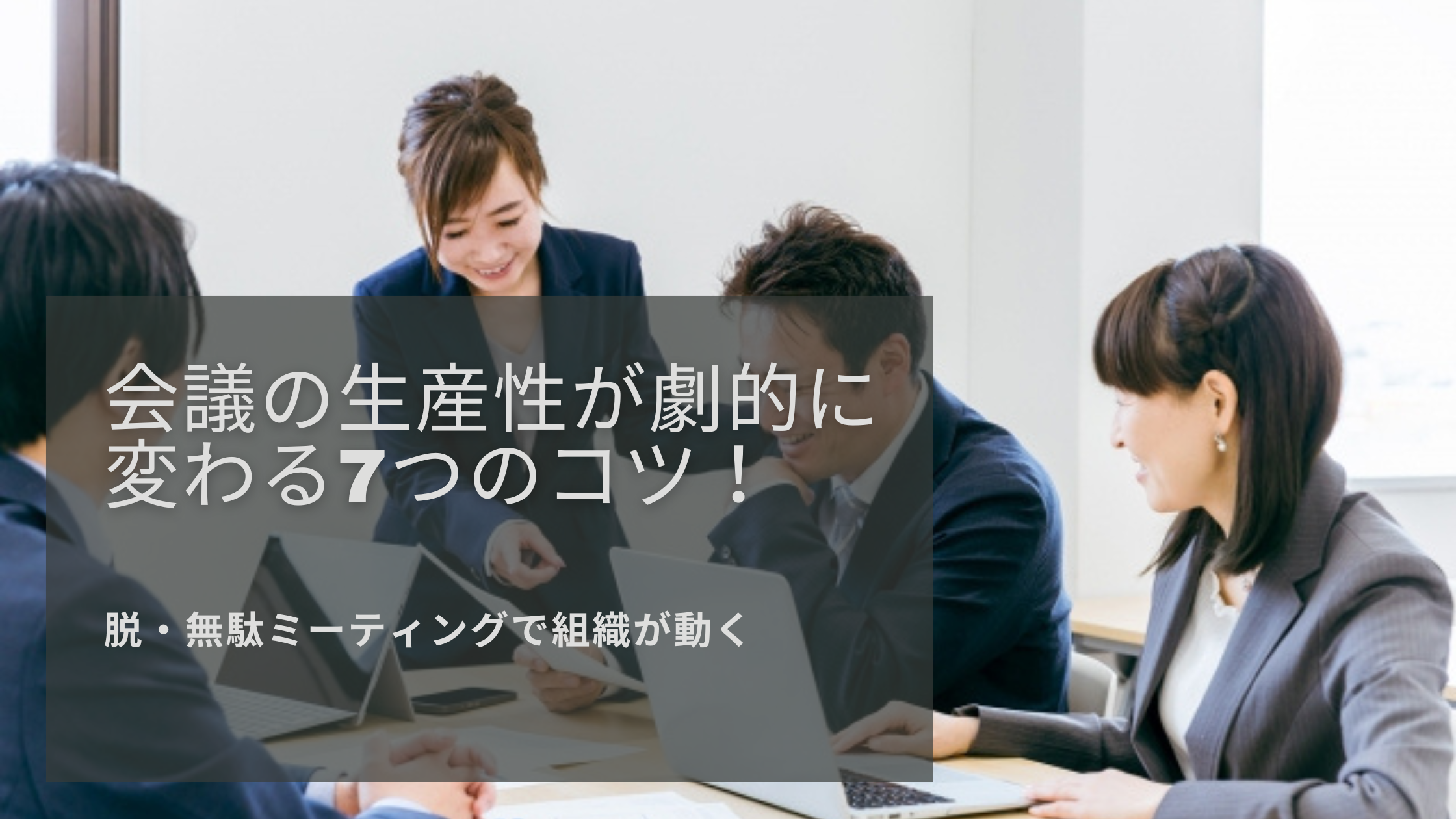 You are currently viewing 会議の生産性が劇的に変わる7つのコツ｜脱・無駄ミーティングで組織が動く