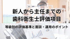 Read more about the article 新人から主任までの歯科衛生士評価項目｜等級別の評価基準と面談・運用のポイント