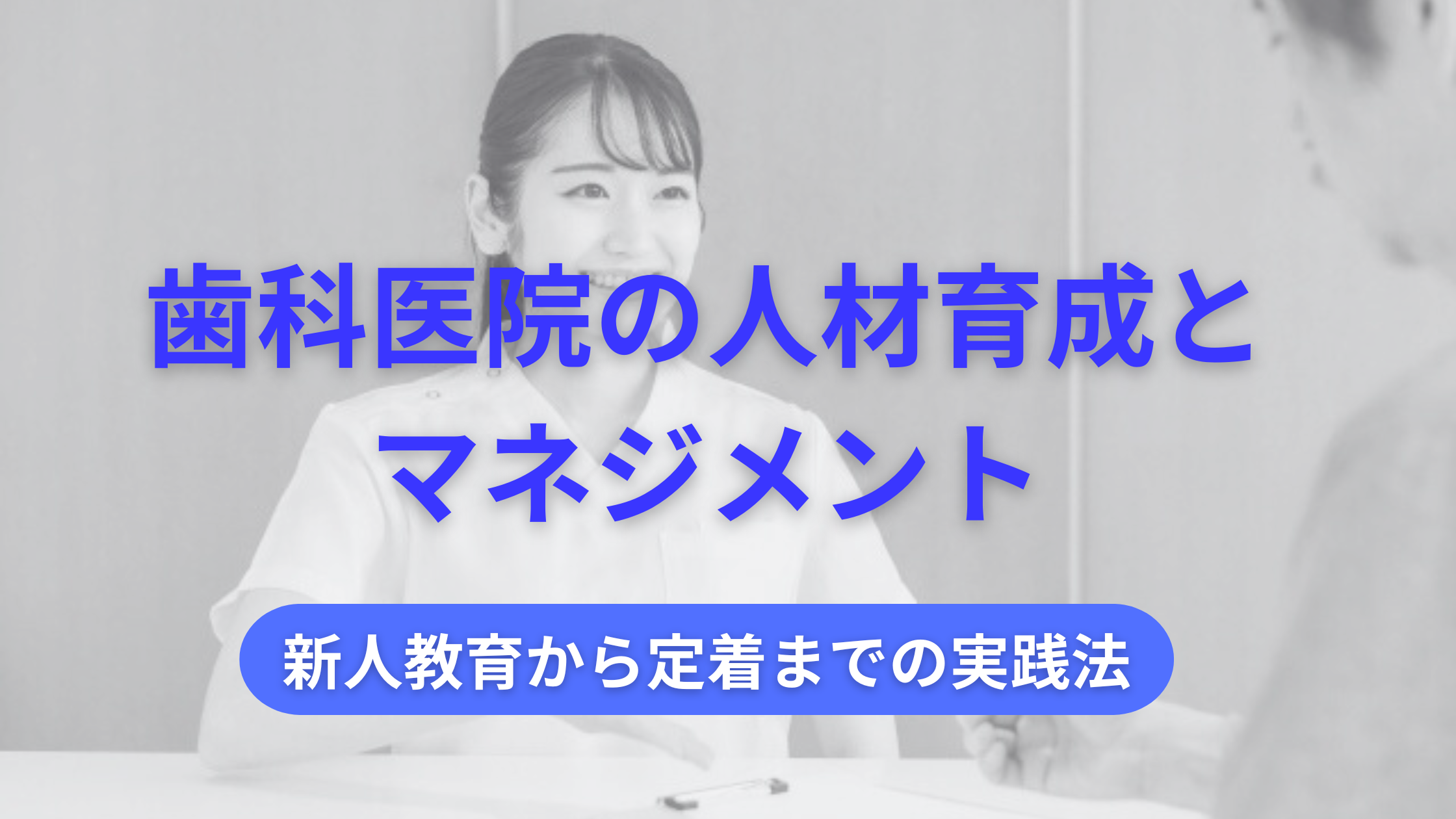 You are currently viewing 歯科医院の人材育成とマネジメント｜新人教育から定着までの実践法