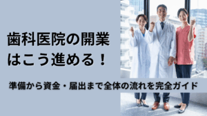 Read more about the article 歯科医院の開業はこう進める！準備から資金・届出まで全体の流れを完全ガイド